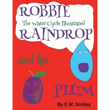 Robbie Raindrop and the Plum: The Water Cycle Illustated