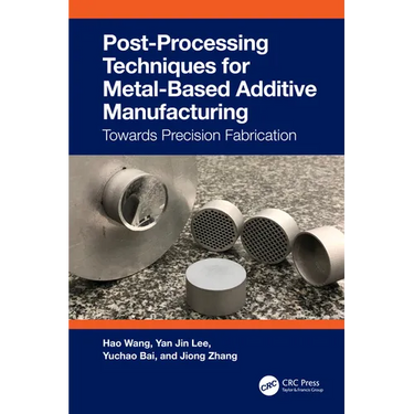 Post-Processing Techniques for Metal-Based Additive Manufacturing: Towards Precision Fabrication
