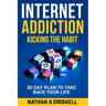 Internet Addiction: Kicking the Habit: 30 Day Plan To Take Back Your Life