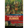 A World History of Rubber: Empire, Industry, and the Everyday