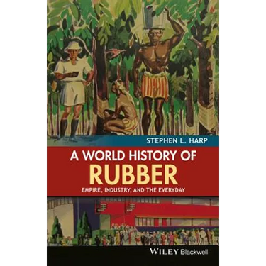 A World History of Rubber: Empire, Industry, and the Everyday