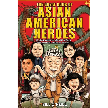 The Great Book of Asian American Heroes: 18 Asian American Men and Women Who Changed American History