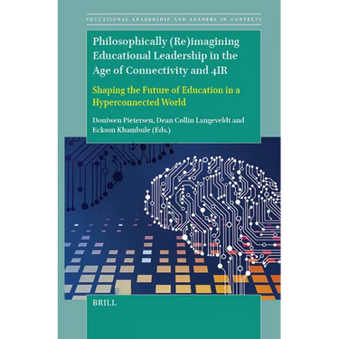 Philosophically (Re)Imagining Educational Leadership in the Age of Connectivity and 4ir: Shaping the Future of Education in a Hyperconnected World