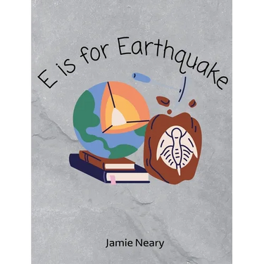 E is for Earthquake: A Geological Alphabet