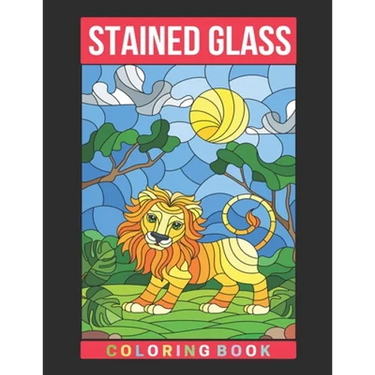 Stained Glass Coloring Book: An Adult Coloring Book Featuring the World's Most Beautiful Stained Glass Designs for Meditative Mindfulness, Stress R