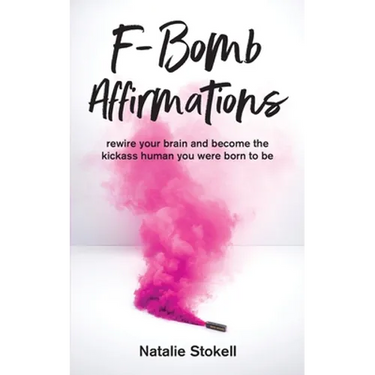 F-Bomb Affirmations: rewire your brain and become the kickass human you were born to be