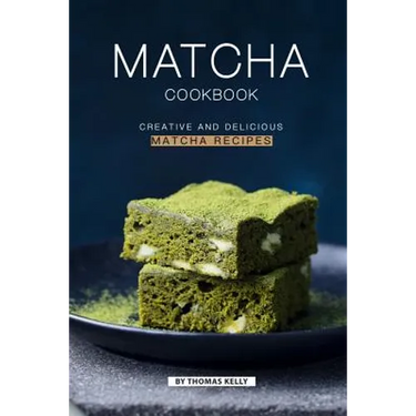 Matcha Cookbook: Creative and Delicious Matcha Recipes