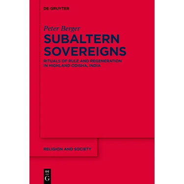 Subaltern Sovereigns: Rituals of Rule and Regeneration in Highland Odisha, India