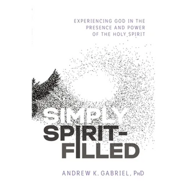 Simply Spirit-Filled: Experiencing God in the Presence and Power of the Holy Spirit