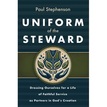 Uniform of the Steward: Dressing Ourselves for a Life of Faithful Service as Partners in God's Creation