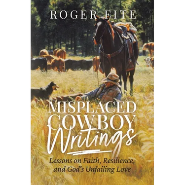 Misplaced Cowboy Writings: Lessons on Faith, Resilience, and God's Unfailing Love