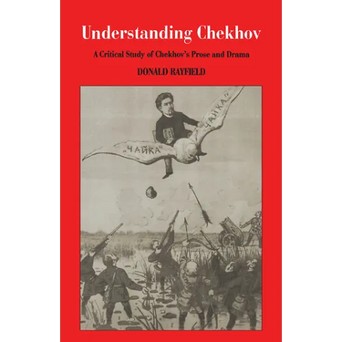 Understanding Chekhov: A Critical Study of Chekhov's Prose and Drama