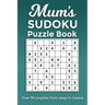 Mum's Sudoku Puzzle Book, Over 90 puzzles and solutions from easy to insane: Perfect Mother's Day or birthday gift for the mum or grandma that loves r
