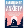 Overthinking and Anxiety: How to Eliminate Anxiety, Create Productive Habits, Thinking & Meditation, Eliminate Negative Thoughts and Develop a Winning