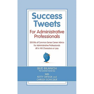 Success Tweets for Administrative Professional: 200 Bits of Common Sense Career Advice For Administrative Professionals all in 140 Characters of Less