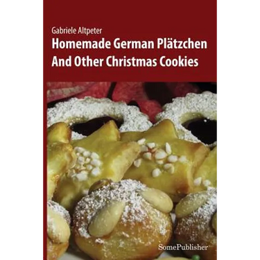 Homemade German Plätzchen: And Other Christmas Cookies