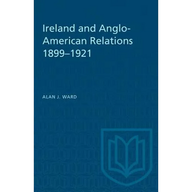 Ireland and Anglo-American Relations 1899-1921