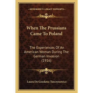When The Prussians Came To Poland: The Experiences Of An American Woman During The German Invasion (1916)