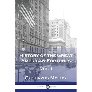 History of the Great American Fortunes, Vol 1