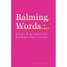 Balming Words: Poems & Prompts for Healing After Trauma