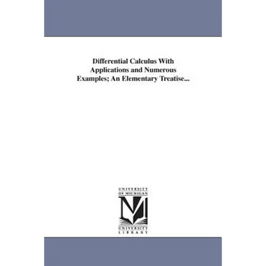 Differential Calculus With Applications and Numerous Examples; An Elementary Treatise...