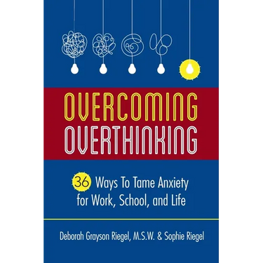 Overcoming Overthinking: 36 Ways to Tame Anxiety for Work, School, and Life