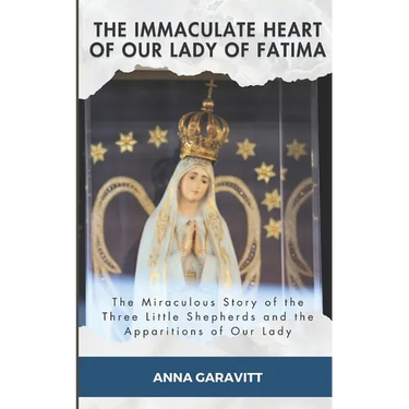 The Immaculate Heart of Our Lady of Fatima: The Miraculous Story of the Three Little Shepherds and the Apparitions of Our Lady