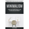 Minimalism: Ultimate Guide Towards Focused Life And Live Better With Less Technology (Learn How To Simplify, Declutter, Reduce Stress, Find Happiness)