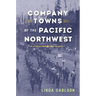 Company Towns of the Pacific Northwest