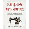 Beginners Guide to Mastering the Art of Sewing: A Visual Step By Step Guide to Using Sewing Machine for Kids & Grownups