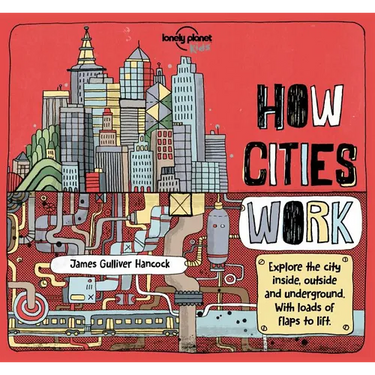 Lonely Planet Kids How Cities Work: Brilliant Facts & Lift the Flaps Amazing Illustrations Learn about Skyscrapers & Subways Explore Inside, Outside &