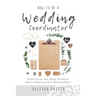 How To Be A Wedding Coordinator: Everything You Need to Know About Wedding Day Management