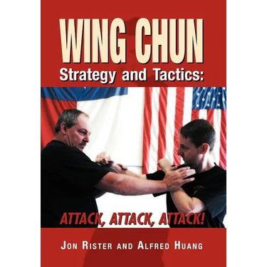 Wing Chun Strategy and Tactics: Attack, Attack, Attack