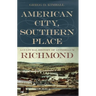 American City, Southern Place: A Cultural History of Antebellum Richmond