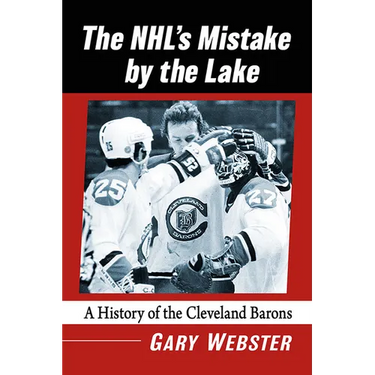 The Nhl's Mistake by the Lake: A History of the Cleveland Barons