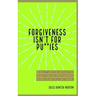 Forgiveness isn't for Pussies: No bulls**t advice on how to get past infidelity and save your relationship. (Without feeling like a crazy person.)