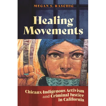 Healing Movements: Chicanx-Indigenous Activism and Criminal Justice in California