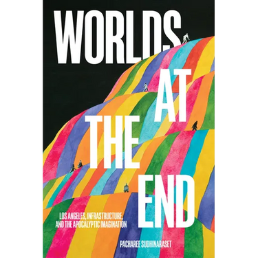 Worlds at the End: Los Angeles, Infrastructure, and the Apocalyptic Imagination