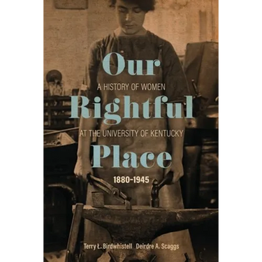 Our Rightful Place: A History of Women at the University of Kentucky, 1880-1945