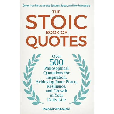 The Stoic Book of Quotes: Over 500 Philosophical Quotations for Inspiration, Achieving Inner Peace, Resilience, and Growth in Your Daily Life: Q
