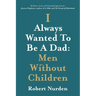I Always Wanted To Be A Dad: Men Without Children