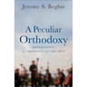 A Peculiar Orthodoxy: Reflections on Theology and the Arts