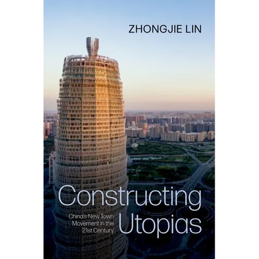 Constructing Utopias: China's New Town Movement in the 21st Century