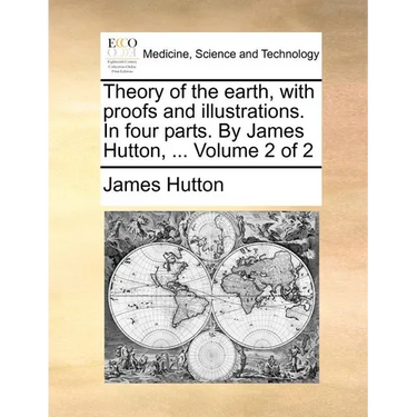 Theory of the earth, with proofs and illustrations. In four parts. By James Hutton, ... Volume 2 of 2