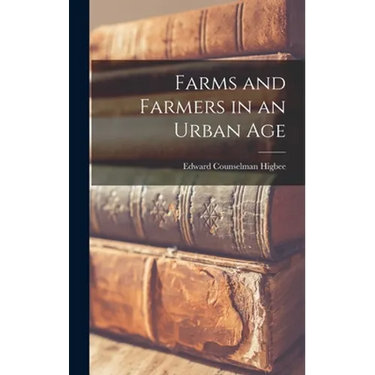 Farms and Farmers in an Urban Age