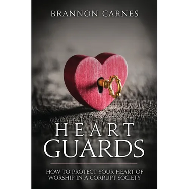 Heart Guards: How to Protect Your Heart of Worship in a Corrupt Society