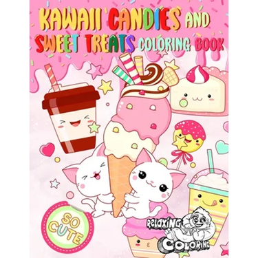 Kawaii Candies and Sweet Treats Coloring Book: Indulge In Coloring As Many Cute Sweets and Ice Creams as You Desire Without Gaining Any Weight!
