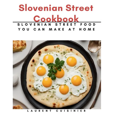 Slovenian Street Cookbook: Slovenian Street Food You Can Make at Home