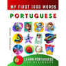 Learn Portuguese for Beginners, My First 1000 Words: Bilingual Portuguese - English Language Learning Book for Kids & Adults