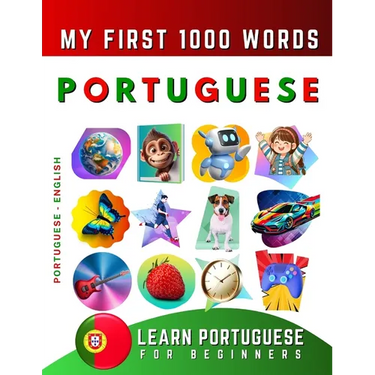 Learn Portuguese for Beginners, My First 1000 Words: Bilingual Portuguese - English Language Learning Book for Kids & Adults